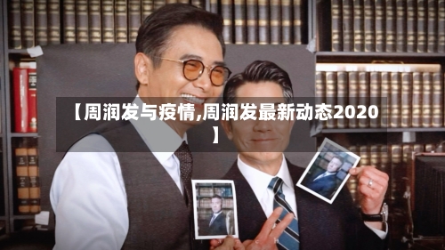 【周润发与疫情,周润发最新动态2020】