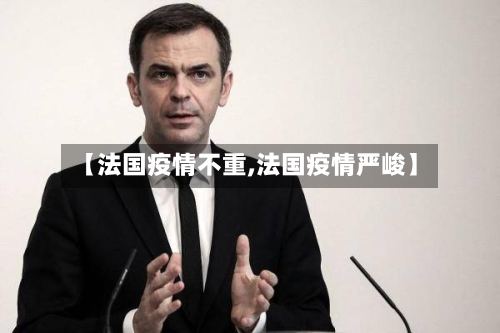 【法国疫情不重,法国疫情严峻】-第2张图片