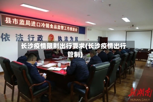 长沙疫情限制出行要求(长沙疫情出行管制)
