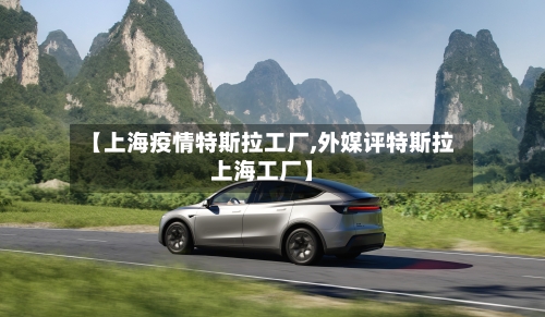 【上海疫情特斯拉工厂,外媒评特斯拉上海工厂】-第2张图片