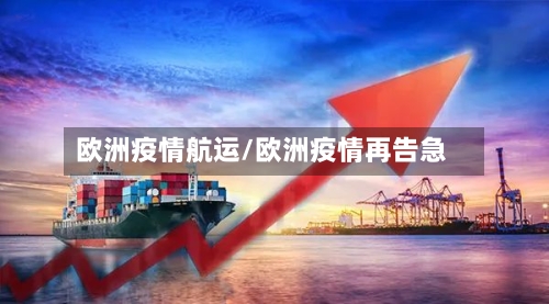 欧洲疫情航运/欧洲疫情再告急-第3张图片