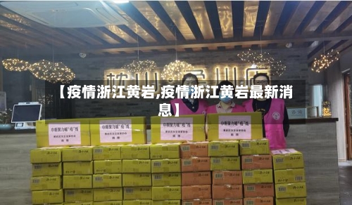 【疫情浙江黄岩,疫情浙江黄岩最新消息】
