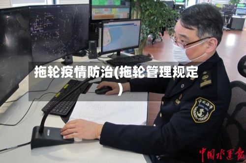 拖轮疫情防治(拖轮管理规定)
