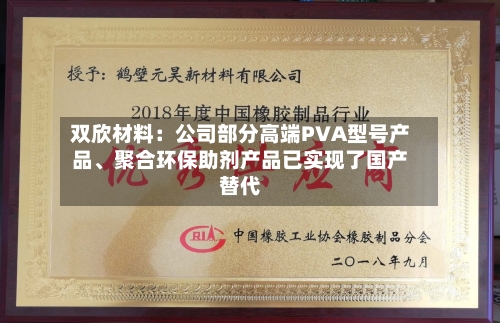 双欣材料：公司部分高端PVA型号产品、聚合环保助剂产品已实现了国产替代