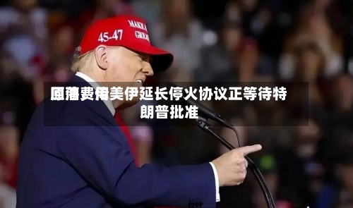 原油费用回落	，传美伊延长停火协议正等待特朗普批准-第3张图片