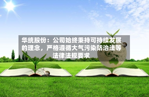 华统股份：公司始终秉持可持续发展的理念，严格遵循大气污染防治法等法律法规要求