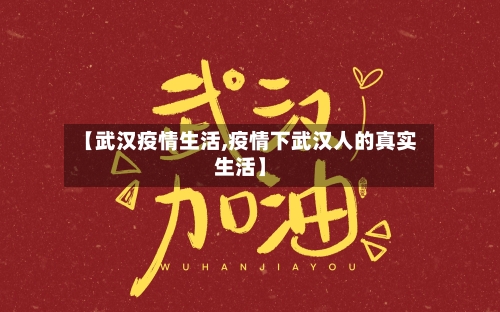 【武汉疫情生活,疫情下武汉人的真实生活】