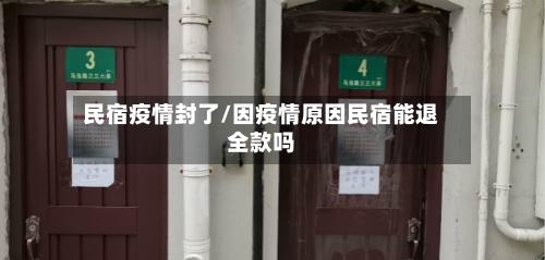 民宿疫情封了/因疫情原因民宿能退全款吗