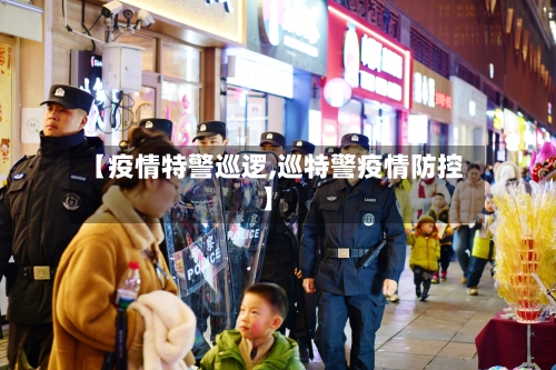 【疫情特警巡逻,巡特警疫情防控】