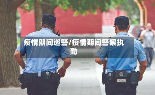 疫情期间巡警/疫情期间警察执勤-第2张图片