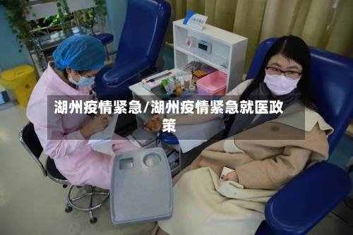 湖州疫情紧急/湖州疫情紧急就医政策
