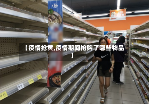 【疫情抢黄,疫情期间抢购了哪些物品】
