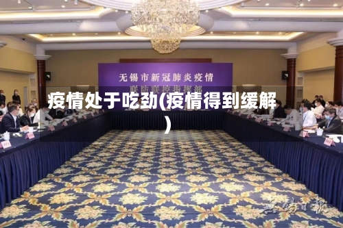 疫情处于吃劲(疫情得到缓解)-第2张图片