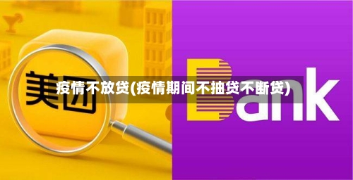 疫情不放贷(疫情期间不抽贷不断贷)