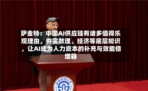 萨金特：中国AI供应链有诸多值得乐观理由，夯实数理、经济等底层知识，让AI成为人力资本的补充与效能倍增器