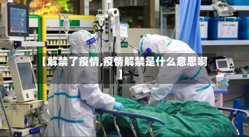 【解禁了疫情,疫情解禁是什么意思啊】-第3张图片