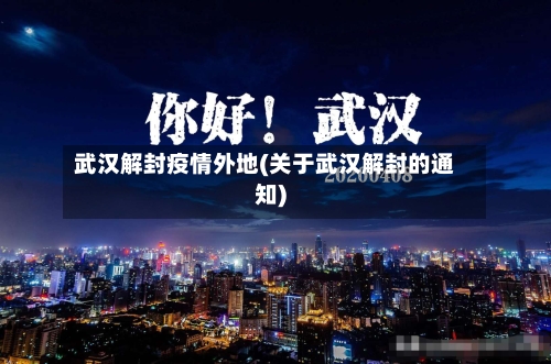 武汉解封疫情外地(关于武汉解封的通知)