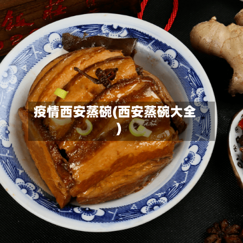 疫情西安蒸碗(西安蒸碗大全)