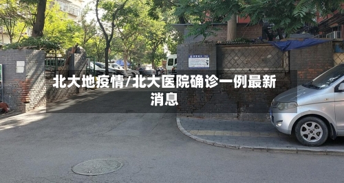 北大地疫情/北大医院确诊一例最新消息-第2张图片