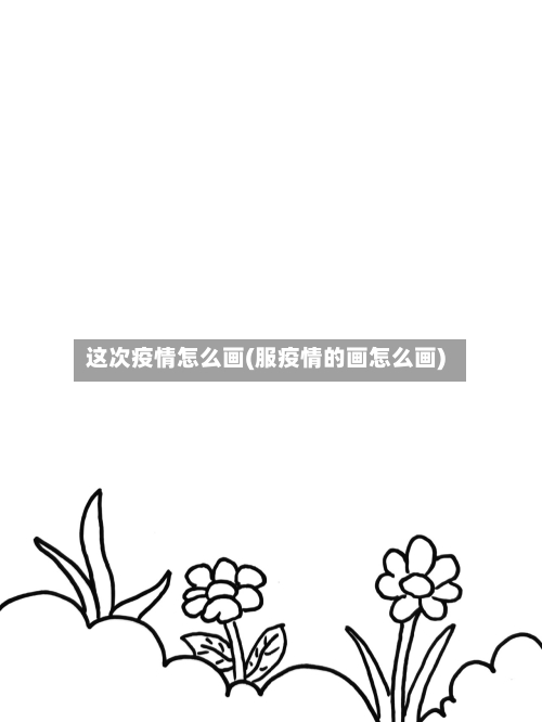 这次疫情怎么画(服疫情的画怎么画)