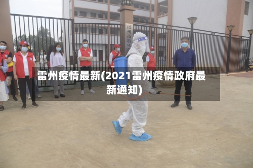 雷州疫情最新(2021雷州疫情政府最新通知)-第3张图片