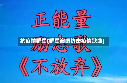 抗疫情群星(群星演唱抗击疫情歌曲)