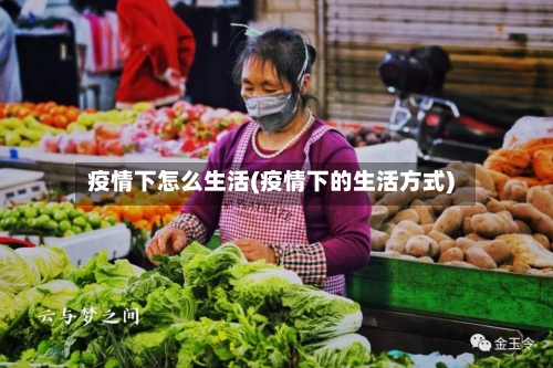 疫情下怎么生活(疫情下的生活方式)-第2张图片