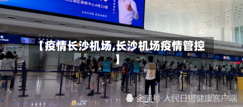 【疫情长沙机场,长沙机场疫情管控】-第2张图片