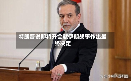 特朗普说即将开会就伊朗战事作出最终决定