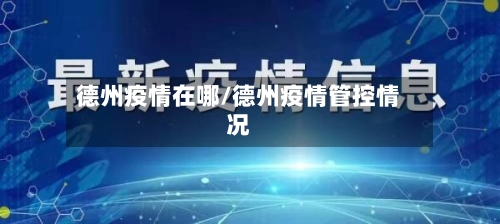 德州疫情在哪/德州疫情管控情况-第2张图片