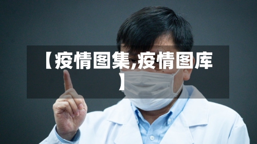 【疫情图集,疫情图库】-第3张图片