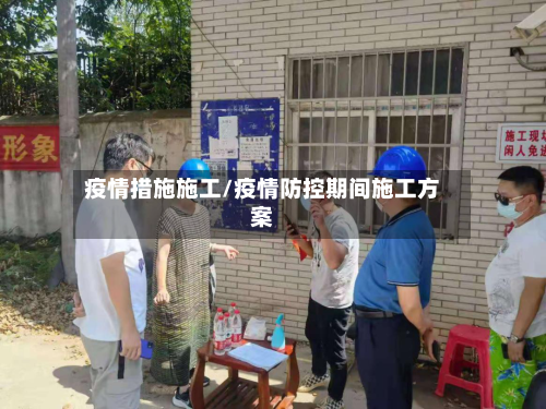 疫情措施施工/疫情防控期间施工方案-第2张图片