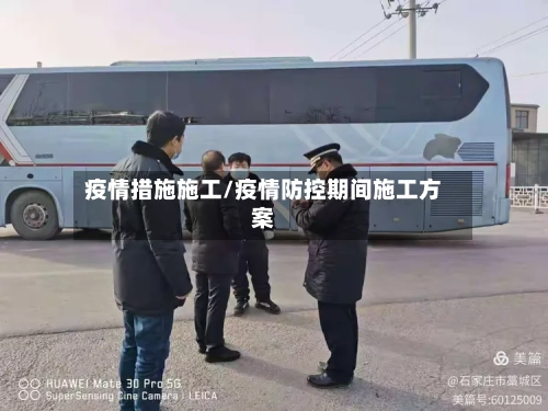 疫情措施施工/疫情防控期间施工方案
