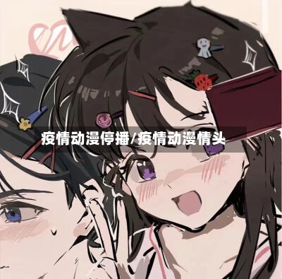 疫情动漫停播/疫情动漫情头-第2张图片