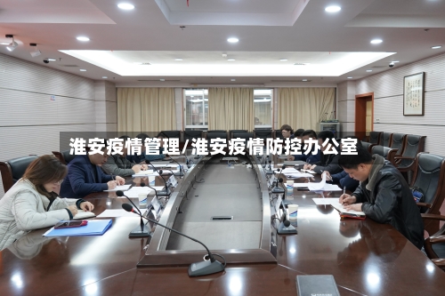 淮安疫情管理/淮安疫情防控办公室-第2张图片