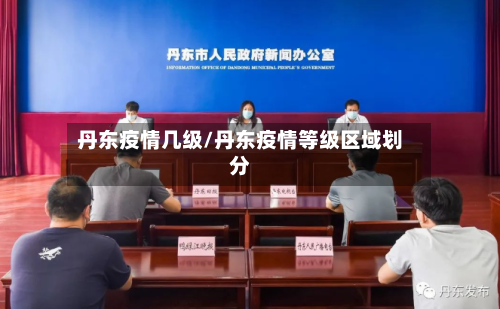丹东疫情几级/丹东疫情等级区域划分