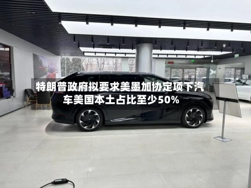 特朗普政府拟要求美墨加协定项下汽车美国本土占比至少50%-第3张图片