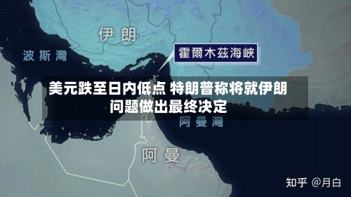 美元跌至日内低点 特朗普称将就伊朗问题做出最终决定