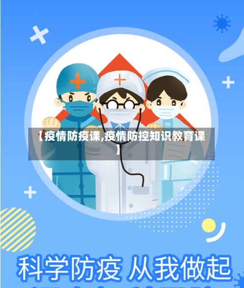 【疫情防疫课,疫情防控知识教育课】