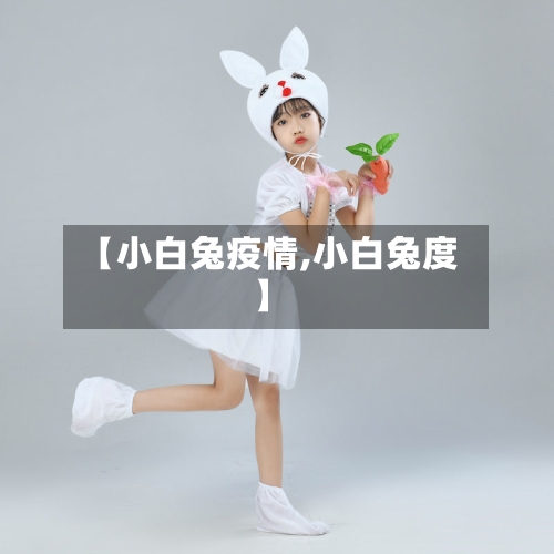 【小白兔疫情,小白兔度】