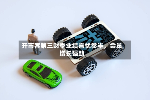 开市客第三财季业绩喜忧参半，会员增长强劲