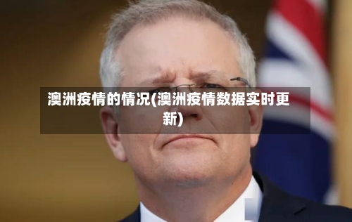澳洲疫情的情况(澳洲疫情数据实时更新)