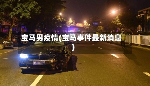 宝马男疫情(宝马事件最新消息)-第2张图片