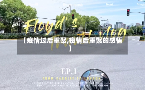 【疫情过后重聚,疫情后重聚的感悟】-第2张图片