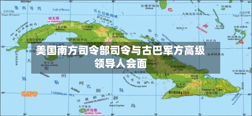 美国南方司令部司令与古巴军方高级领导人会面