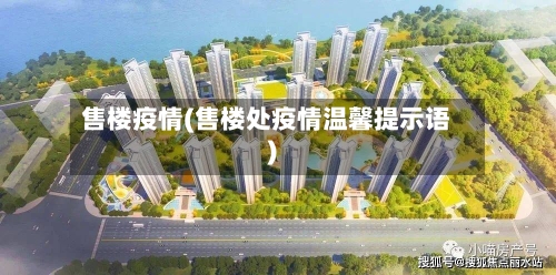 售楼疫情(售楼处疫情温馨提示语)