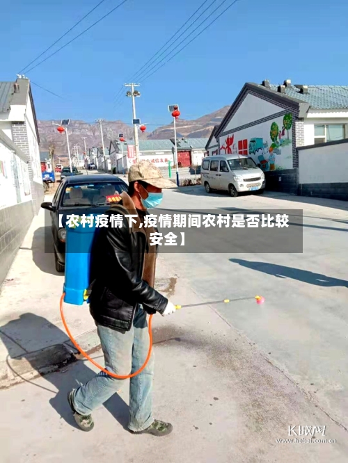 【农村疫情下,疫情期间农村是否比较安全】