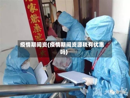 疫情期间资(疫情期间资源税有优惠吗)
