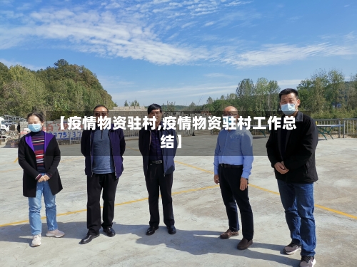 【疫情物资驻村,疫情物资驻村工作总结】-第3张图片