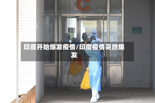 印度开始爆发疫情/印度疫情突然爆发-第3张图片
